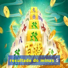 resultado do minas 5